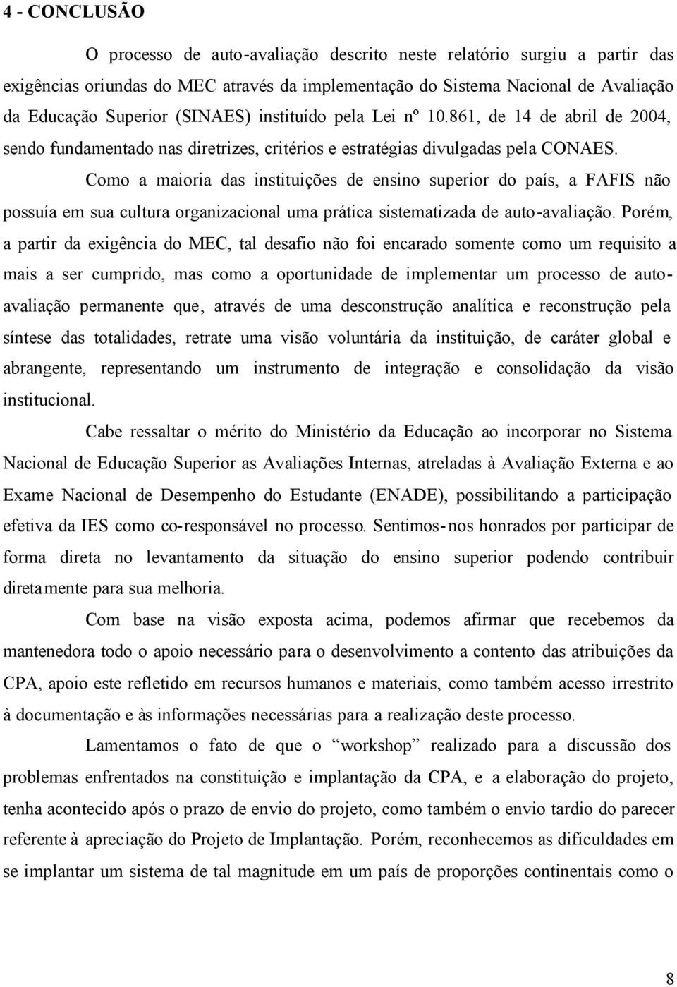 Como a maioria das instituições de ensino superior do país, a FAFIS não possuía em sua cultura organizacional uma prática sistematizada de auto-avaliação.