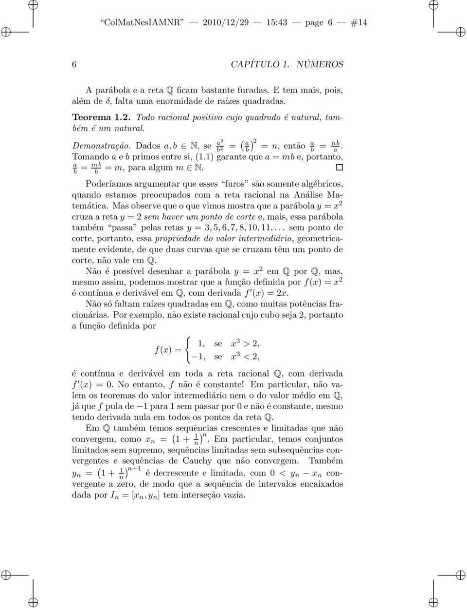 Poderíamos argumentar que esses furos são somente algébricos, quando estamos preocupados com a reta racional na Análise Matemática.