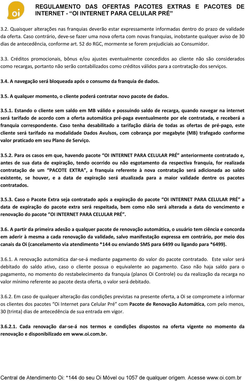 dias de antecedência, conforme art. 52 do RGC, mormente se forem prejudiciais ao Consumidor. 3.