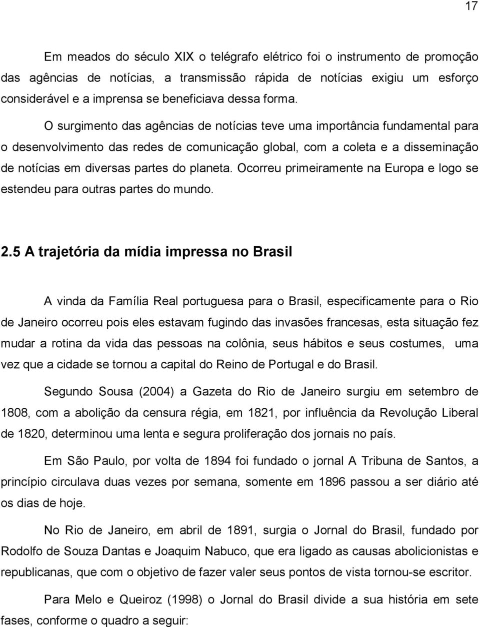 O surgimento das agências de notícias teve uma importância fundamental para o desenvolvimento das redes de comunicação global, com a coleta e a disseminação de notícias em diversas partes do planeta.