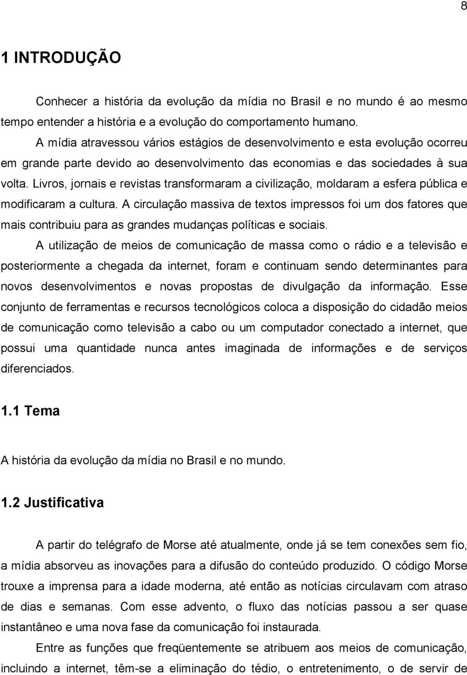 Livros, jornais e revistas transformaram a civilização, moldaram a esfera pública e modificaram a cultura.