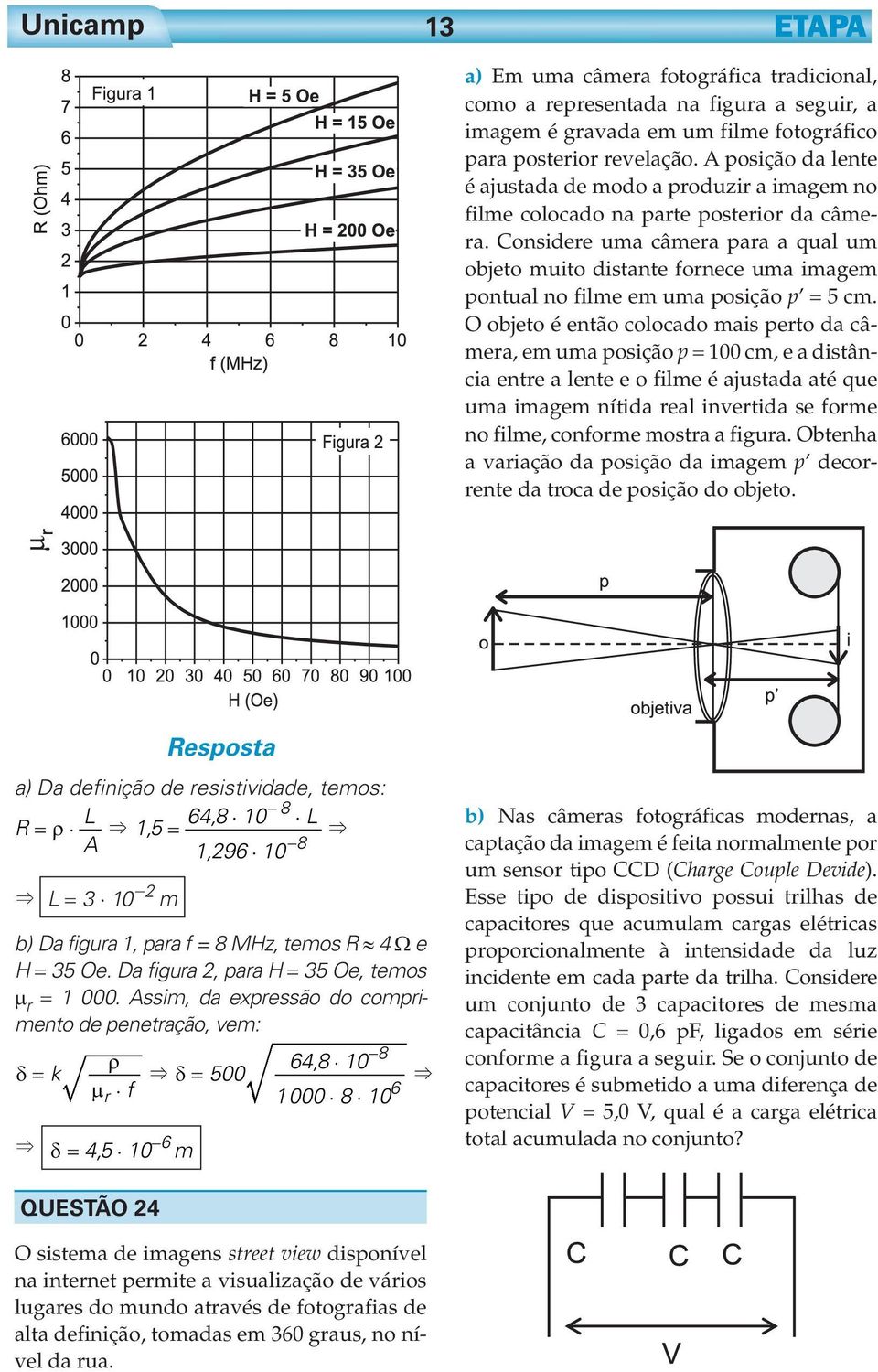 Considere uma câmera para a qual um objeto muito distante fornece uma imagem pontual no filme em uma posição p = 5 cm.