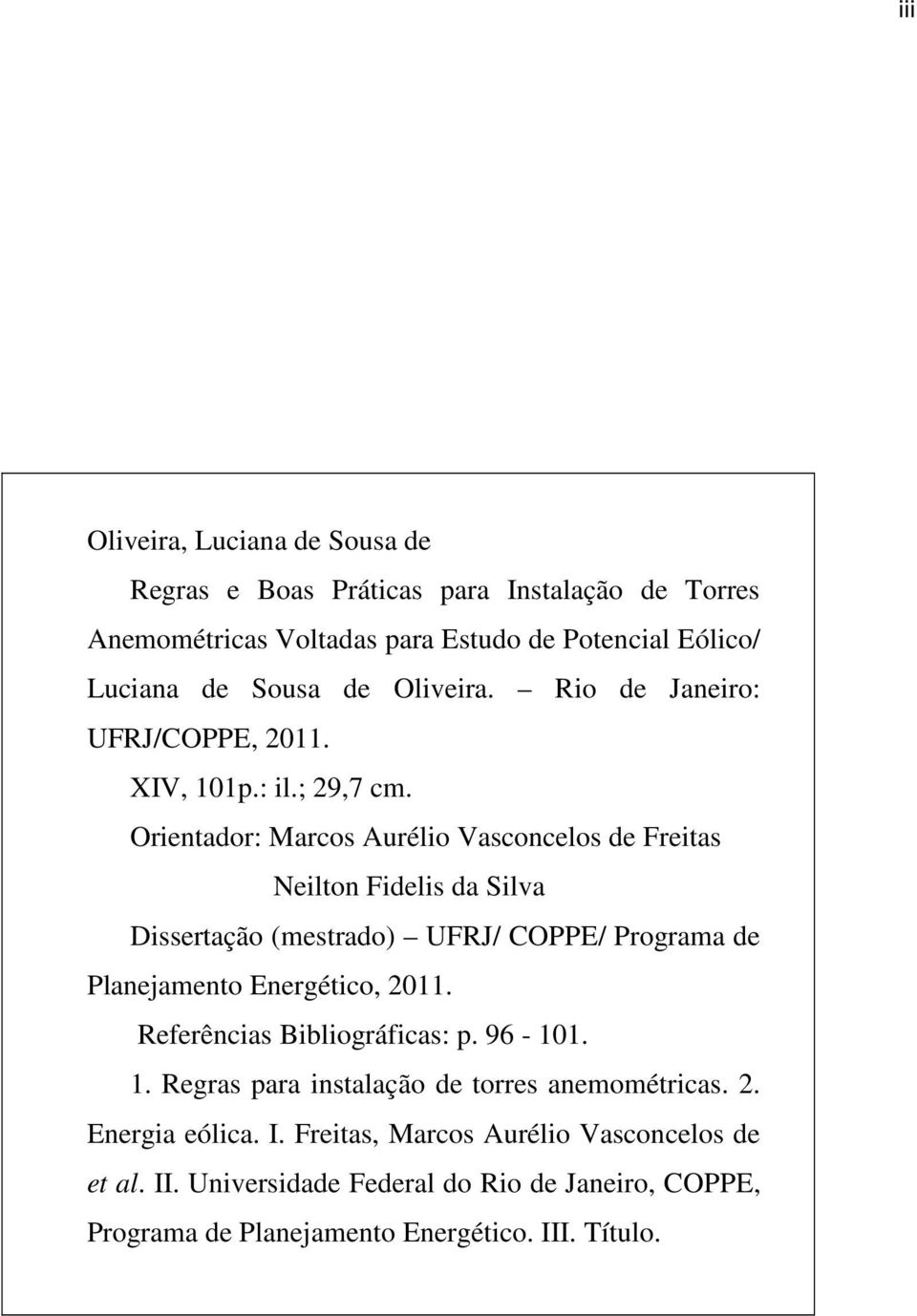 Orientador: Marcos Aurélio Vasconcelos de Freitas Neilton Fidelis da Silva Dissertação (mestrado) UFRJ/ COPPE/ Programa de Planejamento Energético, 2011.