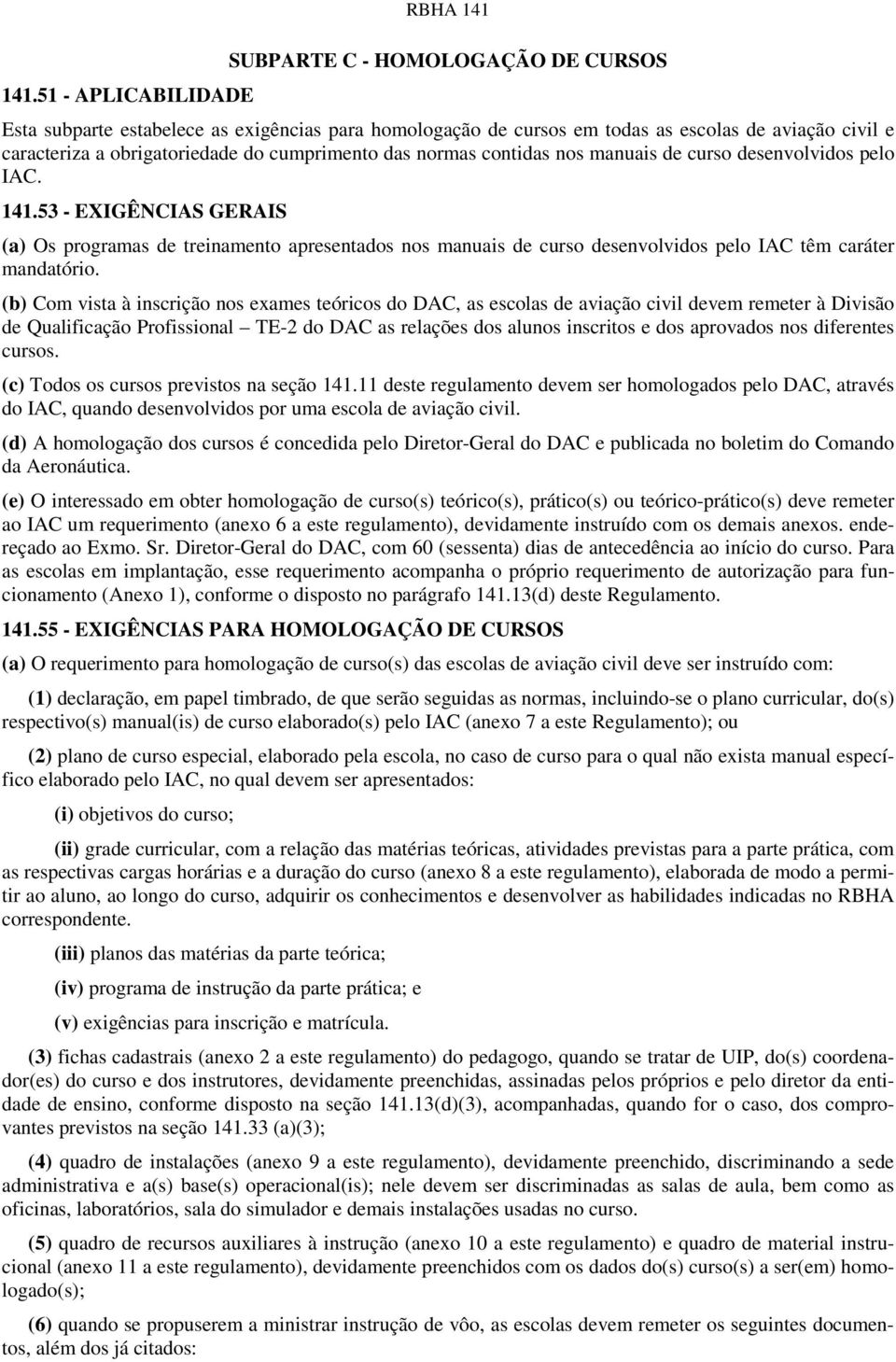 53 - EXIGÊNCIAS GERAIS (a) Os programas de treinamento apresentados nos manuais de curso desenvolvidos pelo IAC têm caráter mandatório.