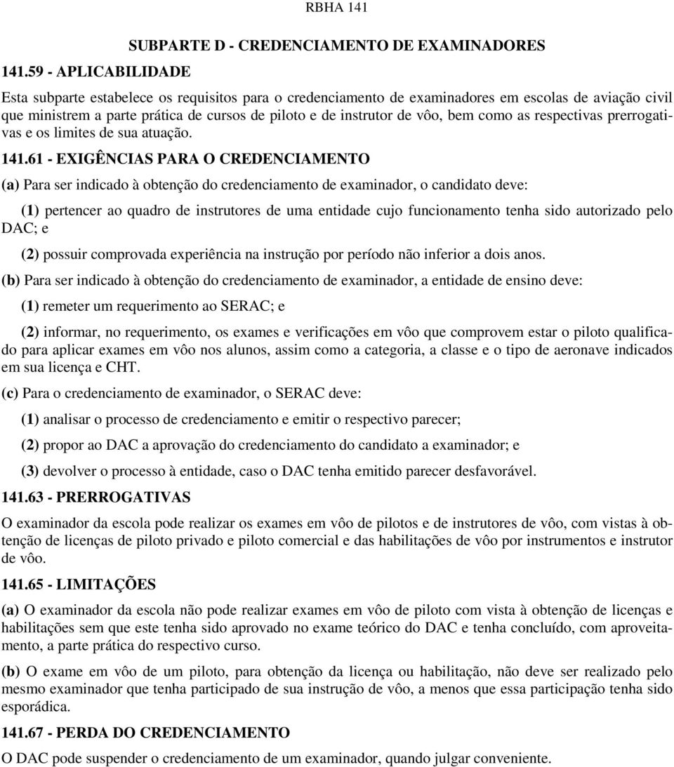 61 - EXIGÊNCIAS PARA O CREDENCIAMENTO (a) Para ser indicado à obtenção do credenciamento de examinador, o candidato deve: (1) pertencer ao quadro de instrutores de uma entidade cujo funcionamento