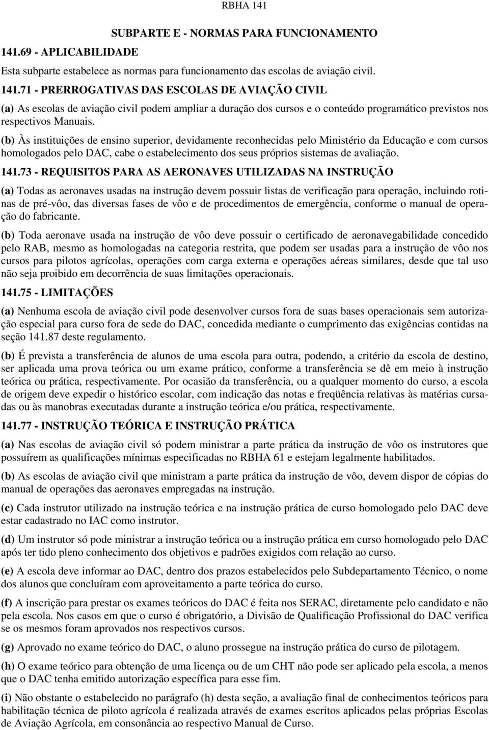 71 - PRERROGATIVAS DAS ESCOLAS DE AVIAÇÃO CIVIL (a) As escolas de aviação civil podem ampliar a duração dos cursos e o conteúdo programático previstos nos respectivos Manuais.