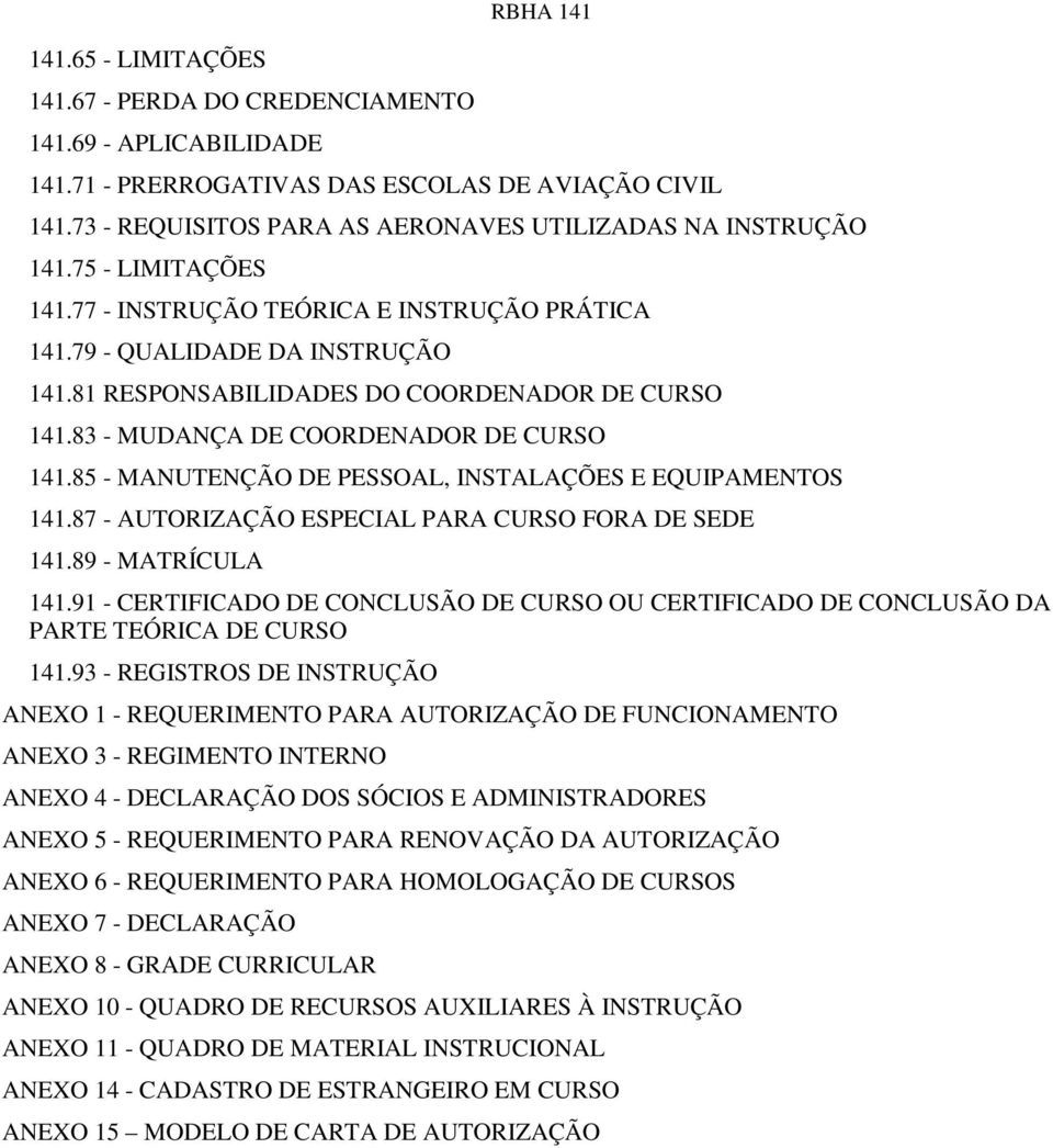 81 RESPONSABILIDADES DO COORDENADOR DE CURSO 141.83 - MUDANÇA DE COORDENADOR DE CURSO 141.85 - MANUTENÇÃO DE PESSOAL, INSTALAÇÕES E EQUIPAMENTOS 141.