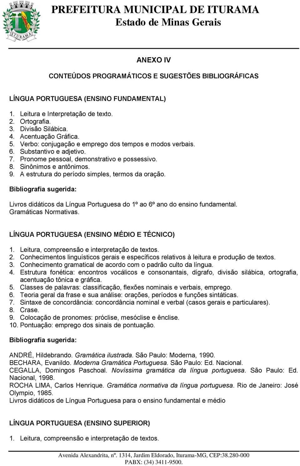 A estrutura do período simples, termos da oração. Livros didáticos da Língua Portuguesa do 1º ao 6º ano do ensino fundamental. Gramáticas Normativas. LÍNGUA PORTUGUESA (ENSINO MÉDIO E TÉCNICO) 1.