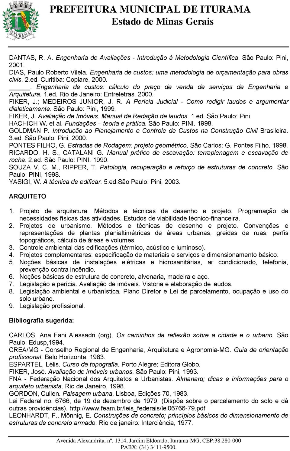 São Paulo: Pini, 1999. FIKER, J. Avaliação de Imóveis. Manual de Redação de laudos. 1.ed. São Paulo: Pini. HACHICH W. et al. Fundações teoria e prática. São Paulo: PINI. 1998. GOLDMAN P.