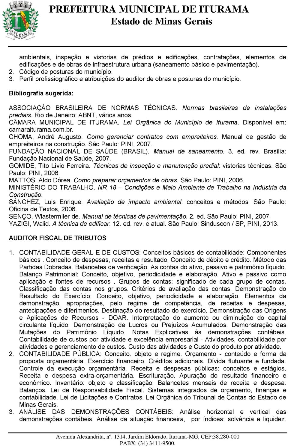 Normas brasileiras de instalações prediais. Rio de Janeiro: ABNT, vários anos. CÂMARA MUNICIPAL DE ITURAMA. Lei Orgânica do Município de Iturama. Disponível em: camaraiturama.com.br. CHOMA, André Augusto.