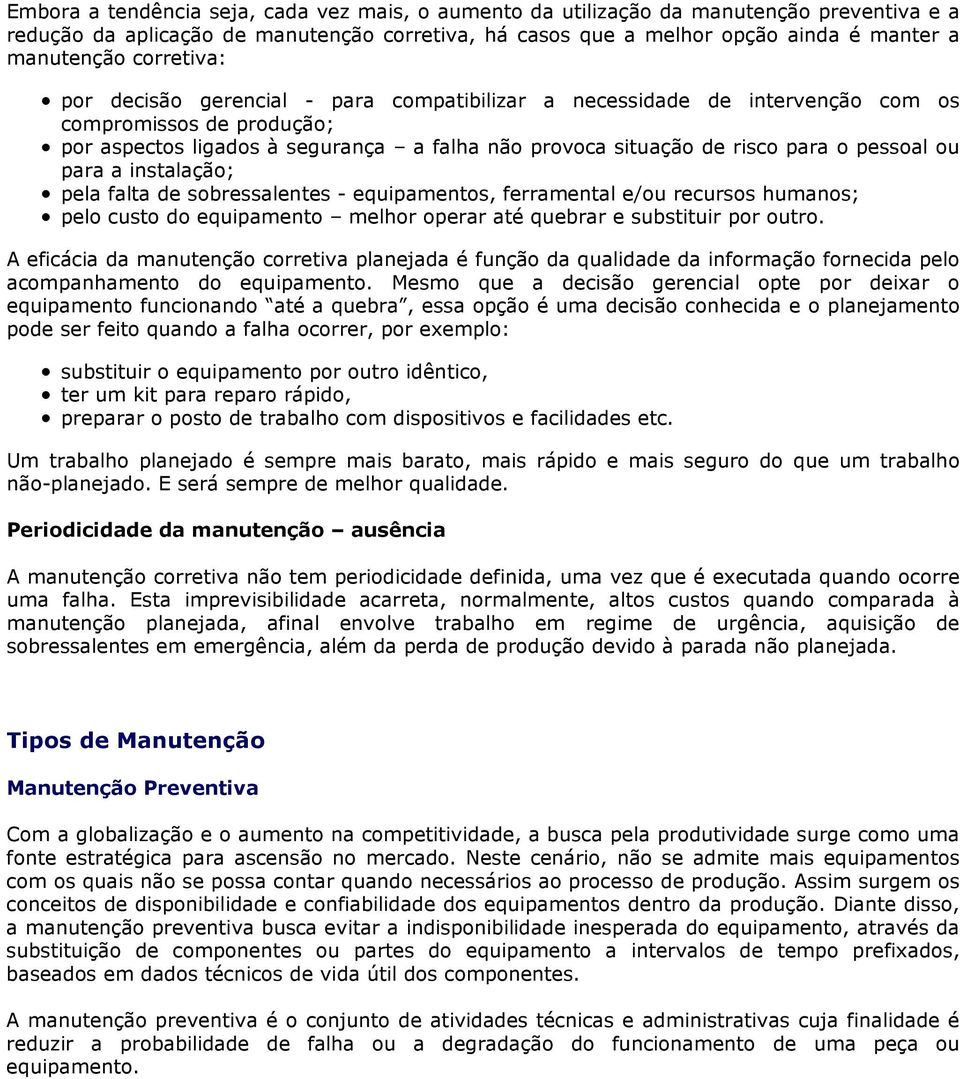 pessoal ou para a instalação; pela falta de sobressalentes - equipamentos, ferramental e/ou recursos humanos; pelo custo do equipamento melhor operar até quebrar e substituir por outro.