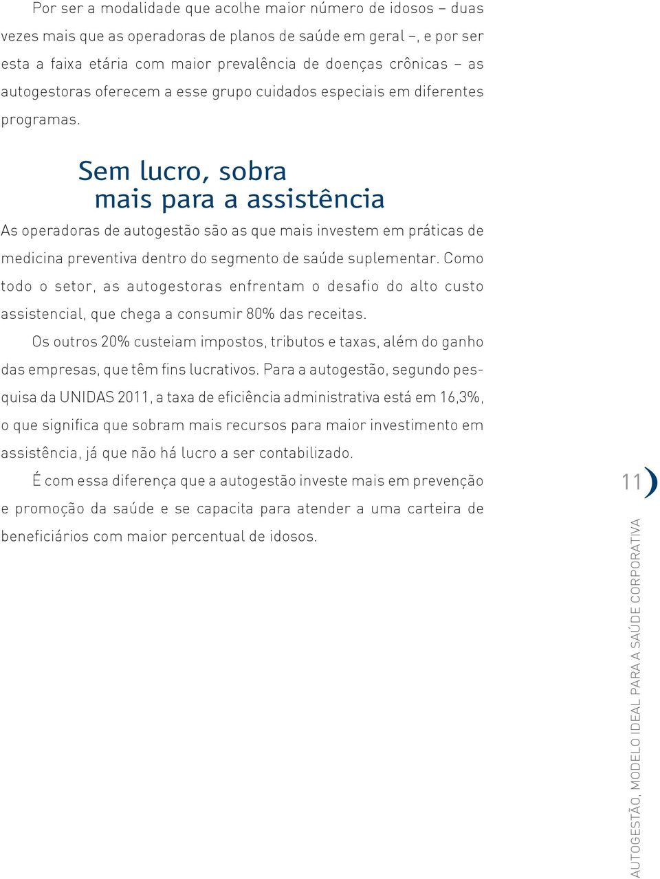 Sem lucro, sobra mais para a assistência As operadoras de autogestão são as que mais investem em práticas de medicina preventiva dentro do segmento de saúde suplementar.