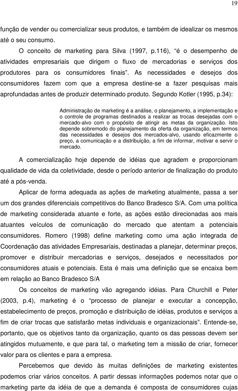 As necessidades e desejos dos consumidores fazem com que a empresa destine-se a fazer pesquisas mais aprofundadas antes de produzir determinado produto. Segundo Kotler (1995, p.