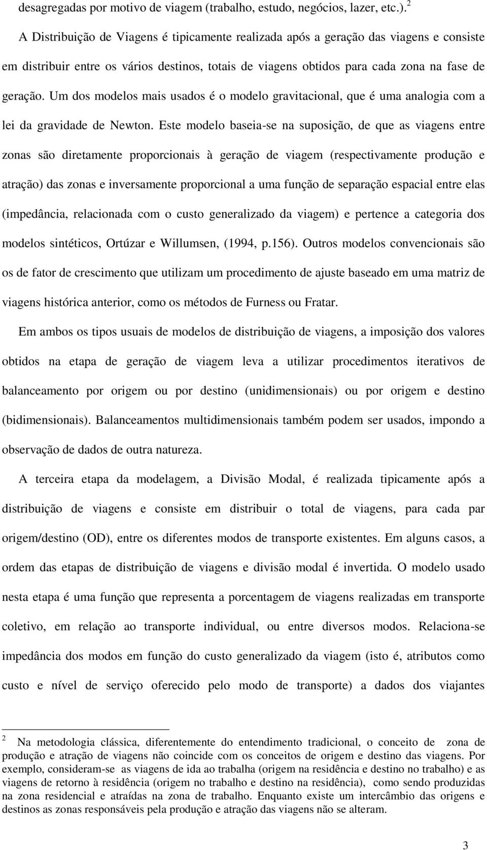 Um dos modelos mais usados é o modelo gravitacional, que é uma analogia com a lei da gravidade de Newton.