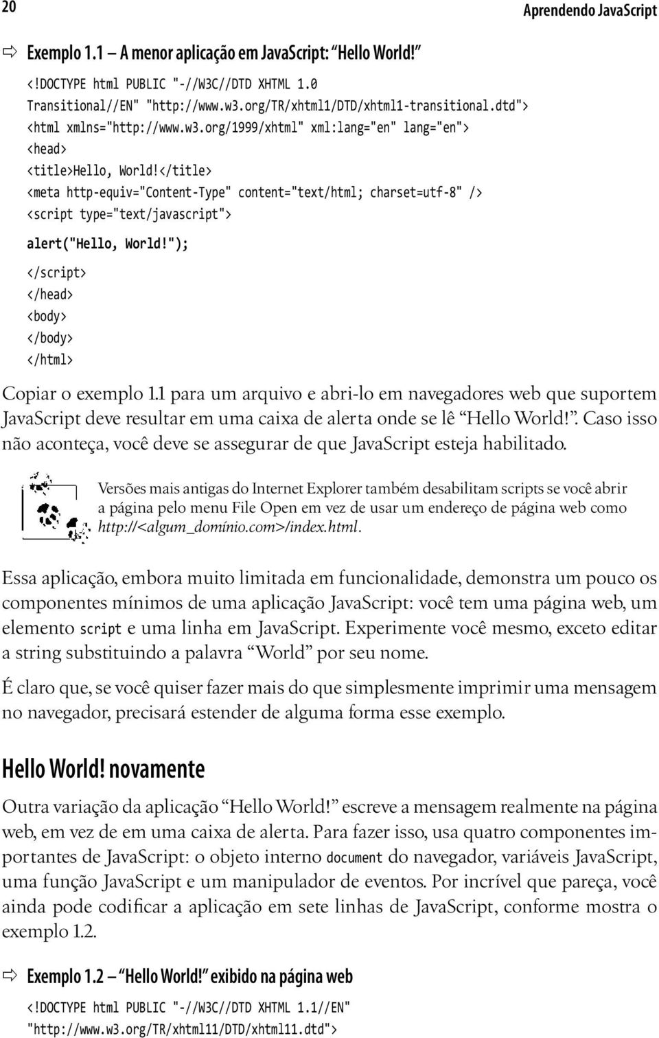 </title> <meta http-equiv="content-type" content="text/html; charset=utf-8" /> <script type="text/javascript"> alert("hello, World!"); </script> </head> <body> </body> </html> Copiar o exemplo 1.