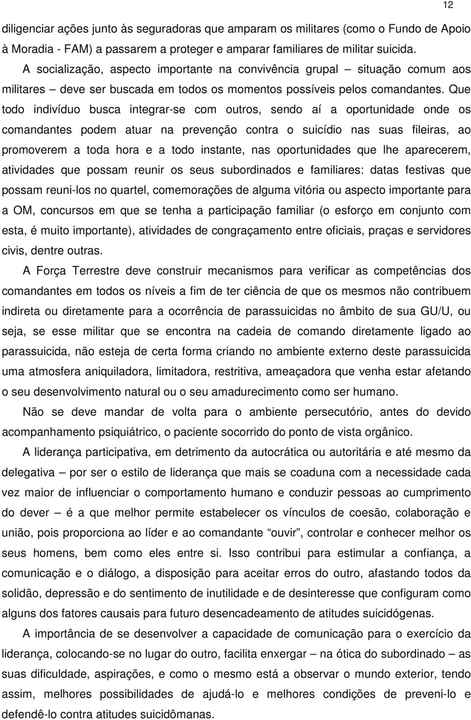 Que todo indivíduo busca integrar-se com outros, sendo aí a oportunidade onde os comandantes podem atuar na prevenção contra o suicídio nas suas fileiras, ao promoverem a toda hora e a todo instante,