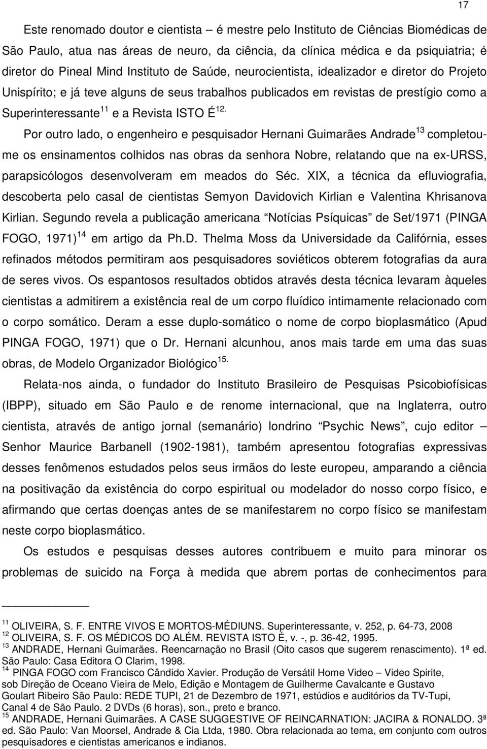 12. Por outro lado, o engenheiro e pesquisador Hernani Guimarães Andrade 13 completoume os ensinamentos colhidos nas obras da senhora Nobre, relatando que na ex-urss, parapsicólogos desenvolveram em