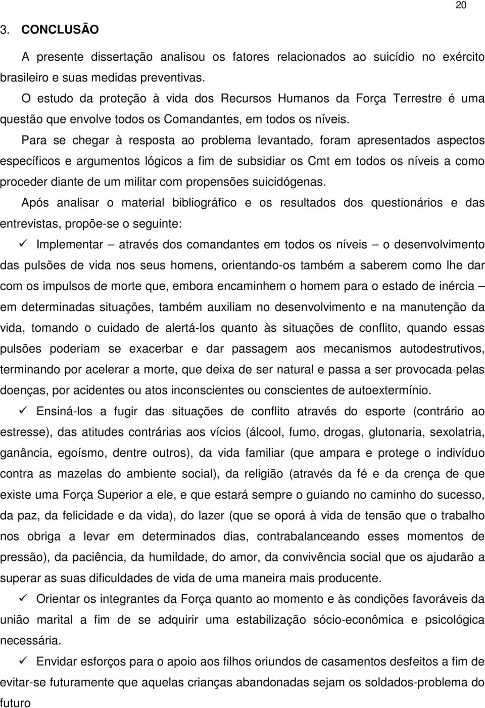 Para se chegar à resposta ao problema levantado, foram apresentados aspectos específicos e argumentos lógicos a fim de subsidiar os Cmt em todos os níveis a como proceder diante de um militar com