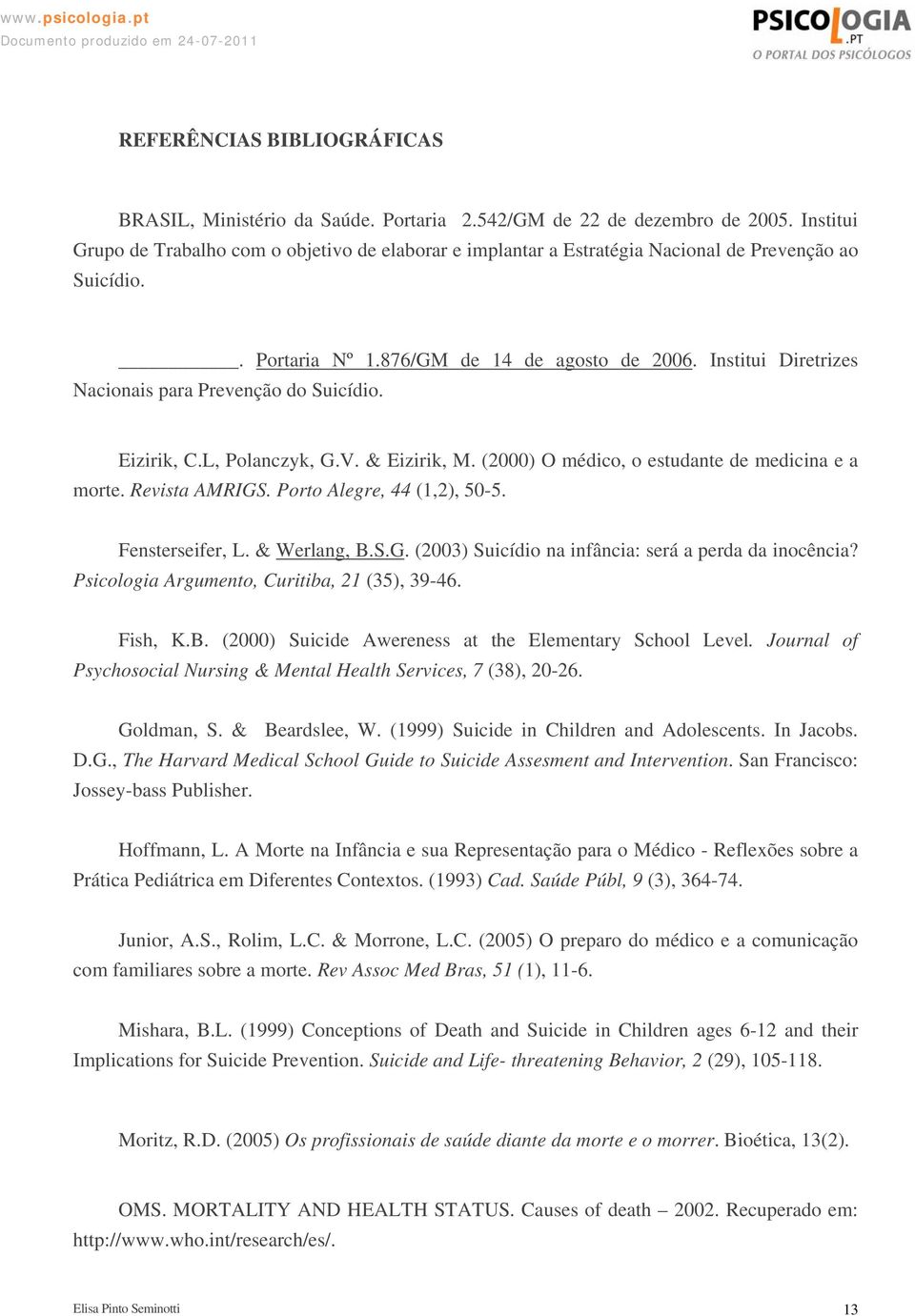 Institui Diretrizes Nacionais para Prevenção do Suicídio. Eizirik, C.L, Polanczyk, G.V. & Eizirik, M. (2000) O médico, o estudante de medicina e a morte. Revista AMRIGS. Porto Alegre, 44 (1,2), 50-5.