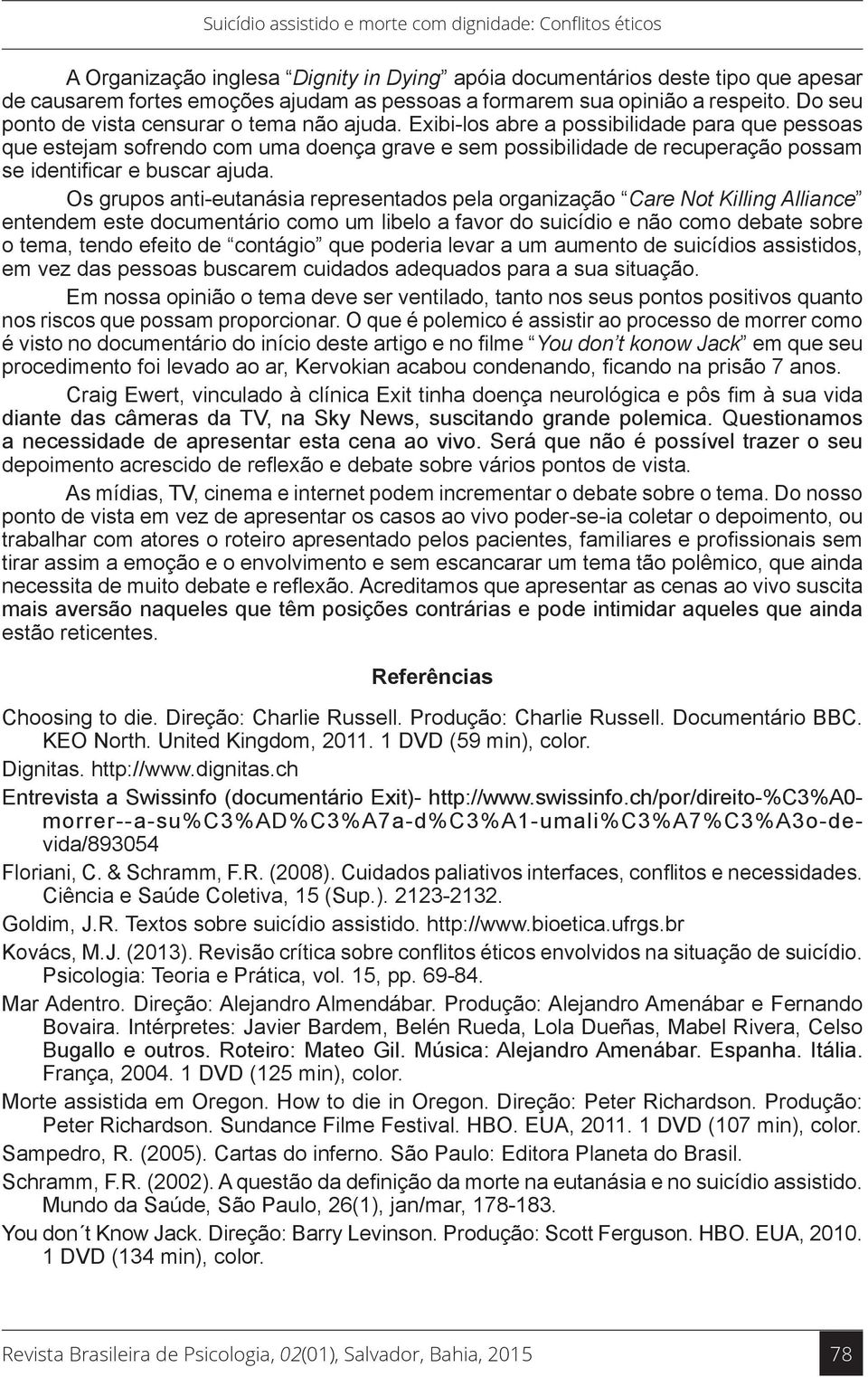 Exibi-los abre a possibilidade para que pessoas que estejam sofrendo com uma doença grave e sem possibilidade de recuperação possam se identificar e buscar ajuda.