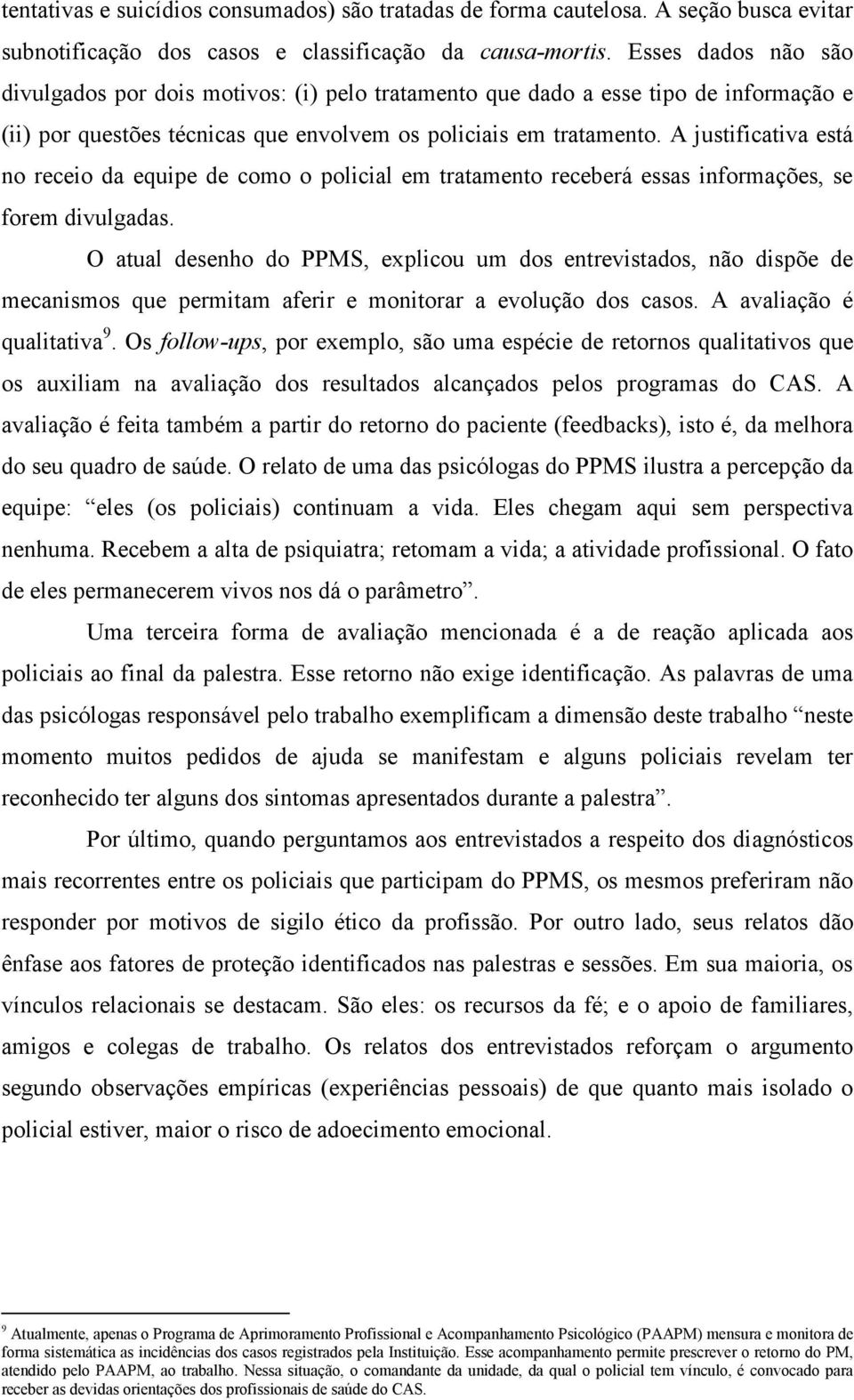 A justificativa está no receio da equipe de como o policial em tratamento receberá essas informações, se forem divulgadas.