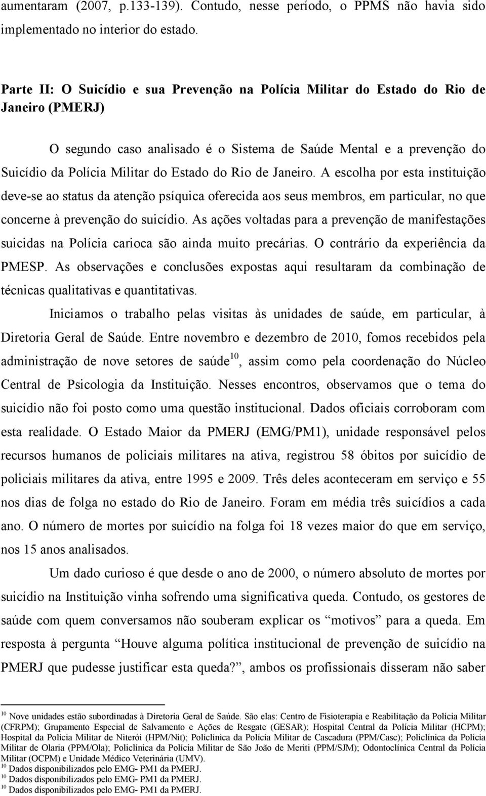 do Rio de Janeiro. A escolha por esta instituição deve-se ao status da atenção psíquica oferecida aos seus membros, em particular, no que concerne à prevenção do suicídio.