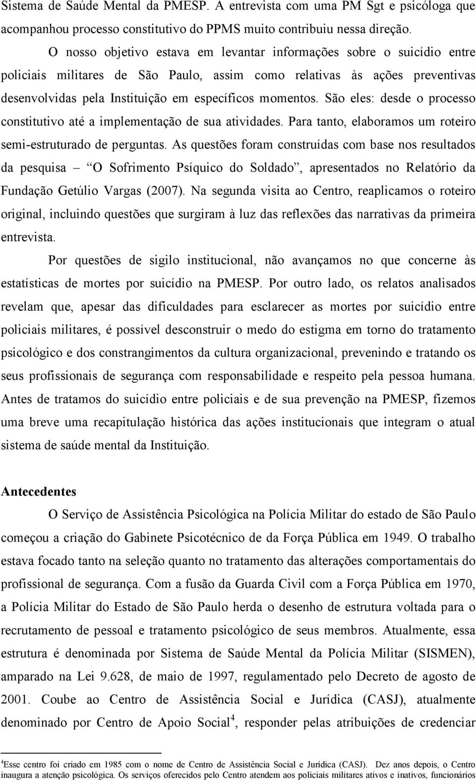 momentos. São eles: desde o processo constitutivo até a implementação de sua atividades. Para tanto, elaboramos um roteiro semi-estruturado de perguntas.