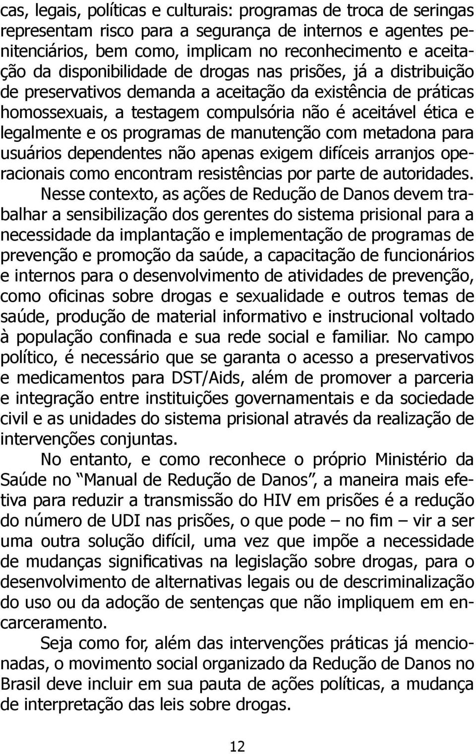 programas de manutenção com metadona para usuários dependentes não apenas exigem difíceis arranjos operacionais como encontram resistências por parte de autoridades.