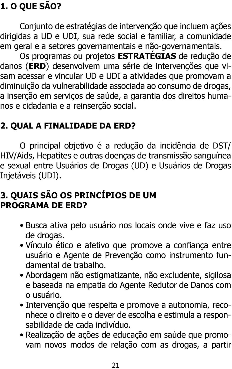 associada ao consumo de drogas, a inserção em serviços de saúde, a garantia dos direitos humanos e cidadania e a reinserção social. 2. QUAL A FINALIDADE DA ERD?