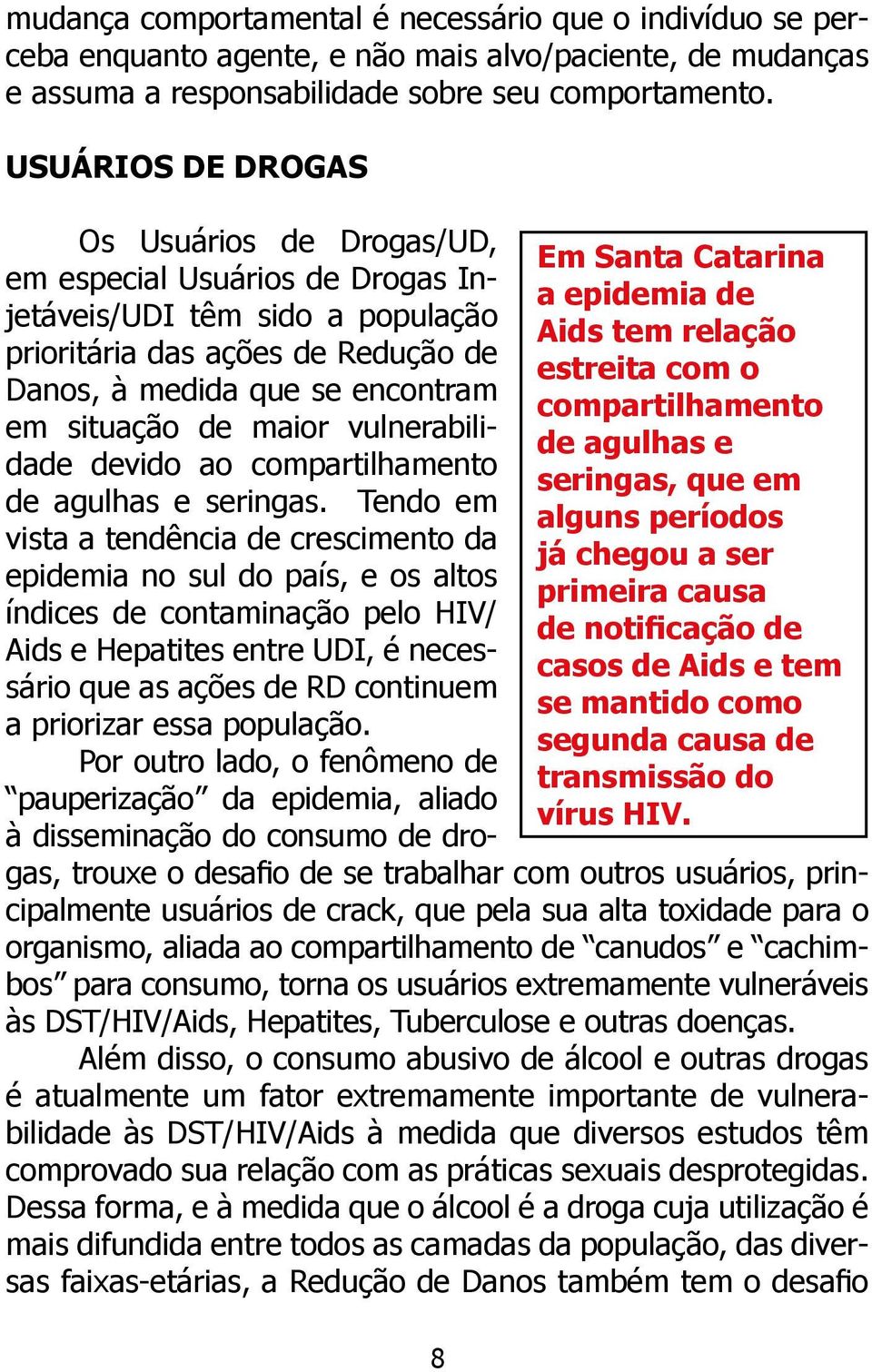 casos de Aids e tem se mantido como segunda causa de transmissão do vírus HIV.