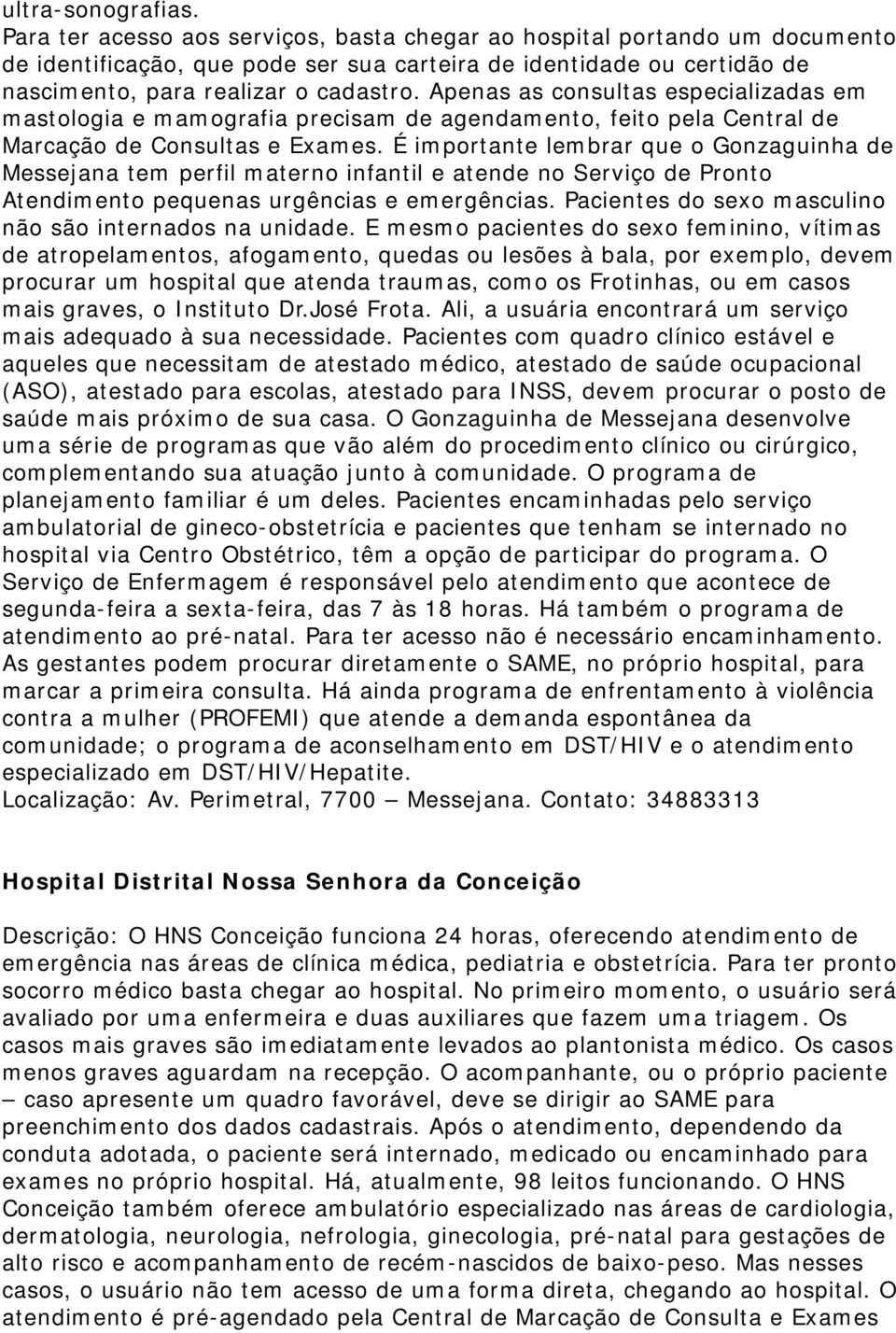 Apenas as consultas especializadas em mastologia e mamografia precisam de agendamento, feito pela Central de Marcação de Consultas e Exames.