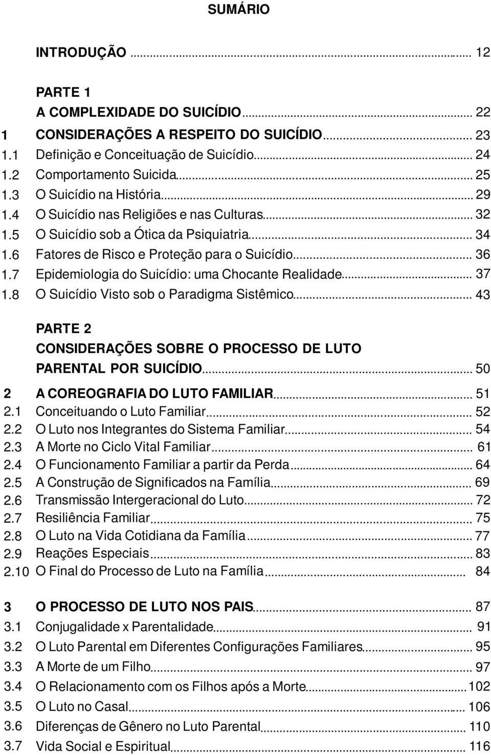 .. 36 Epidemiologia do Suicídio: uma Chocante Realidade... 37 O Suicídio Visto sob o Paradigma Sistêmico... 43 2 2.1 2.2 2.3 2.4 2.5 2.6 2.7 2.8 2.9 2.