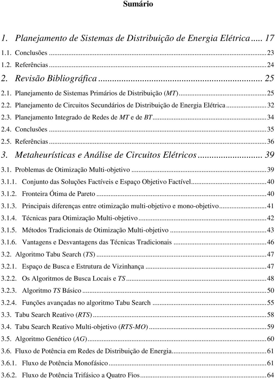 Metaheurísticas e Análise de Circuitos Elétricos... 39 3.1. Problemas de Otimização Multi-objetivo... 39 3.1.1. Conjunto das Soluções Factíveis e Espaço Objetivo Factível... 40 3.1.2.