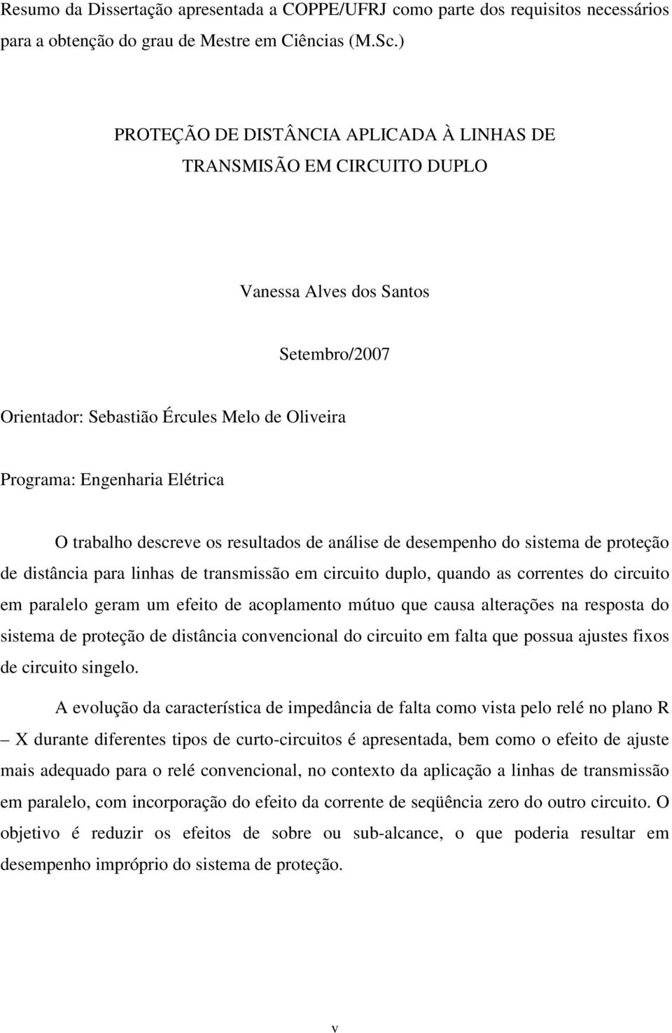 descreve os resultados de análise de desempenho do sistema de proteção de distância para linhas de transmissão em circuito duplo, quando as correntes do circuito em paralelo geram um efeito de