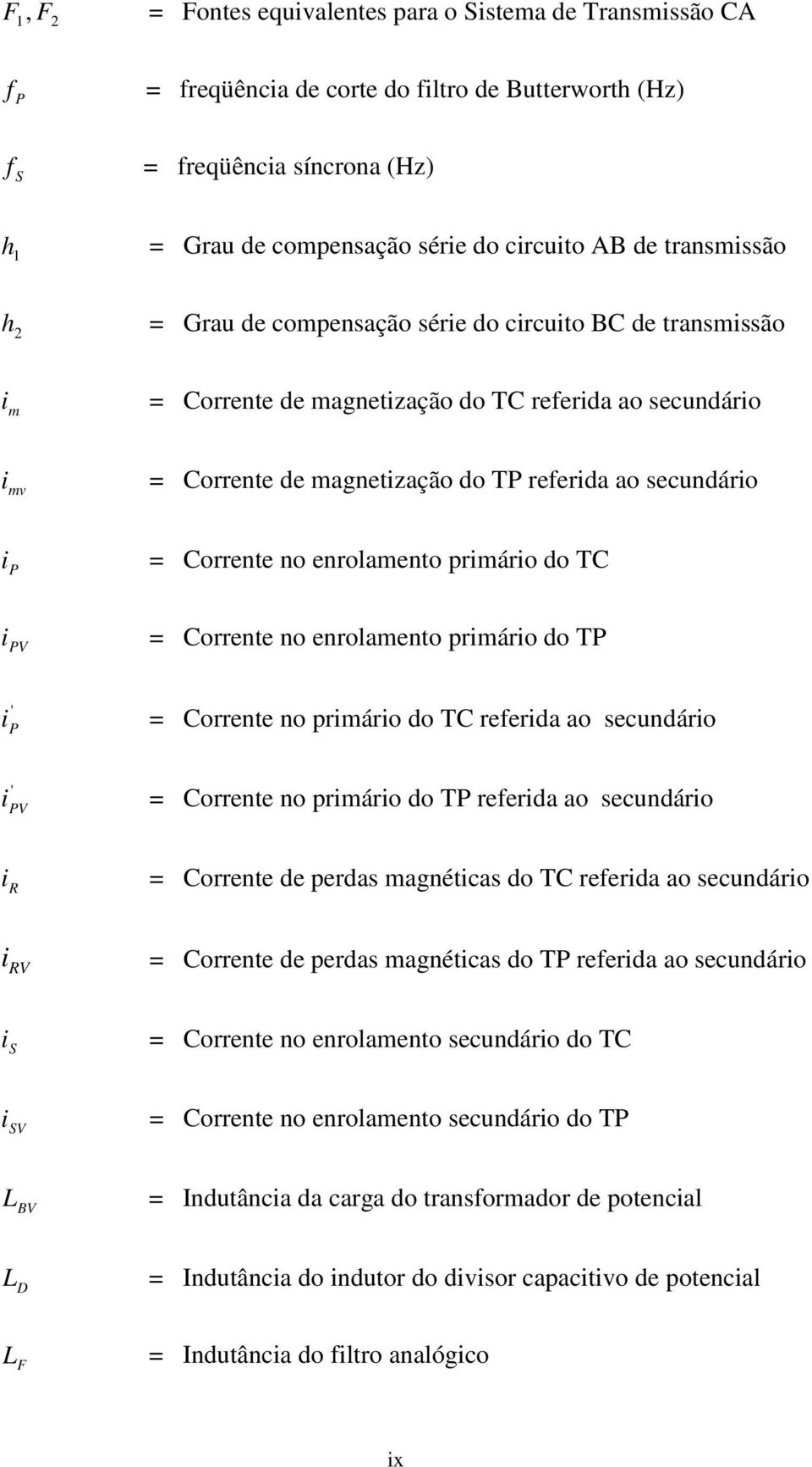 P = Corrente no enrolamento primário do TC i PV = Corrente no enrolamento primário do TP ' i P = Corrente no primário do TC referida ao secundário ' i PV = Corrente no primário do TP referida ao