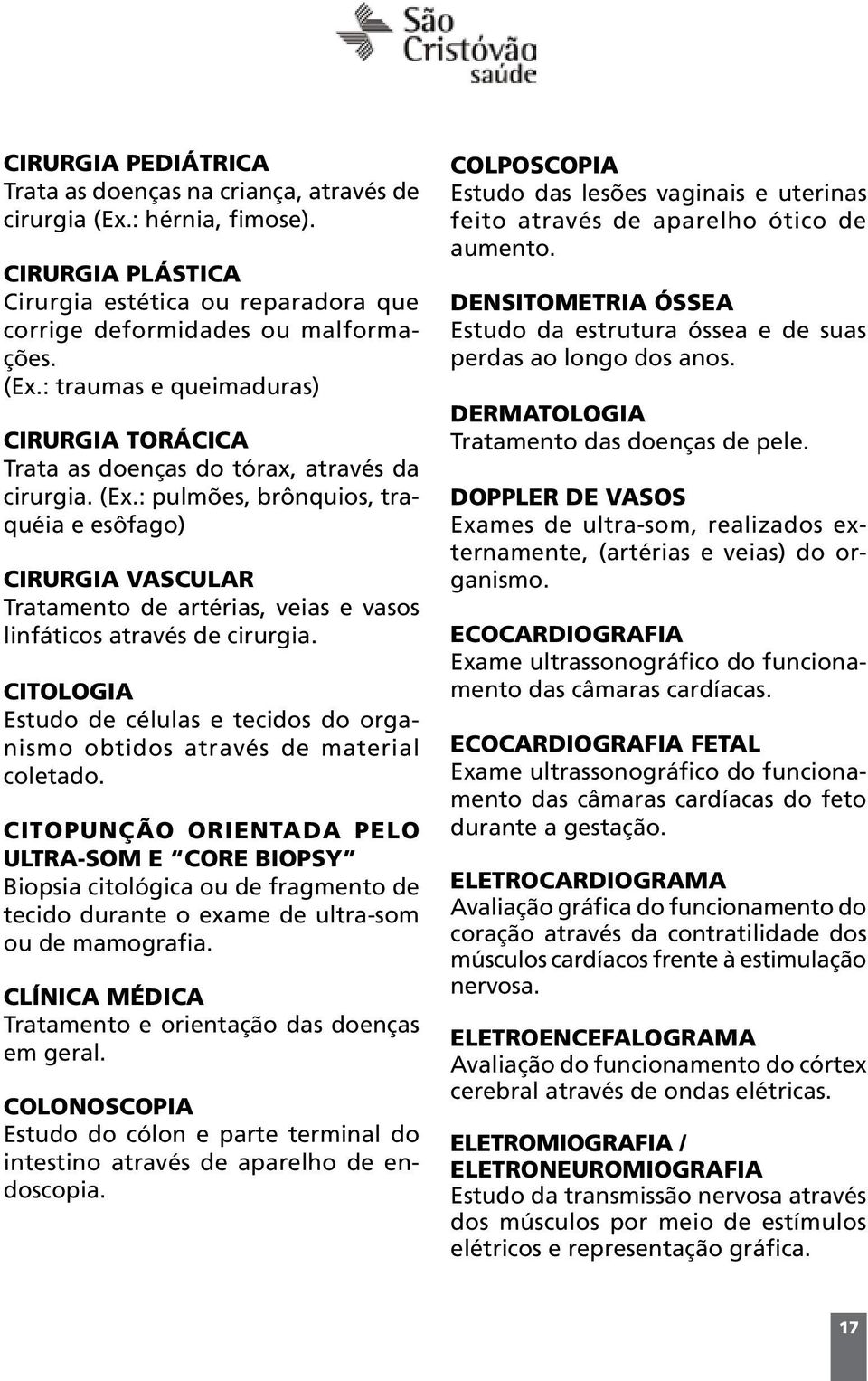 CITOLOGIA Estudo de células e tecidos do organismo obtidos através de material coletado.