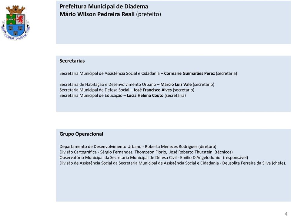Operacional Departamento de Desenvolvimento Urbano - Roberta Menezes Rodrigues (diretora) Divisão Cartográfica - Sérgio Fernandes, Thompson Fiorio, José Roberto Thürstein (técnicos) Observatório