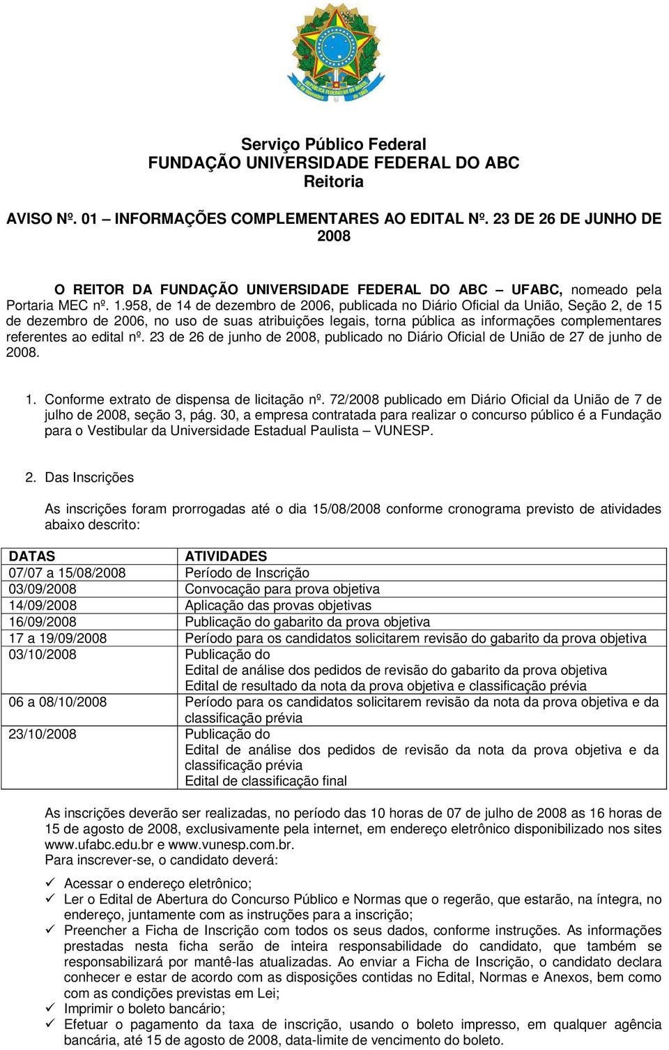 958, de 14 de dezembro de 2006, publicada no Diário Oficial da União, Seção 2, de 15 de dezembro de 2006, no uso de suas atribuições legais, torna pública as informações complementares referentes ao