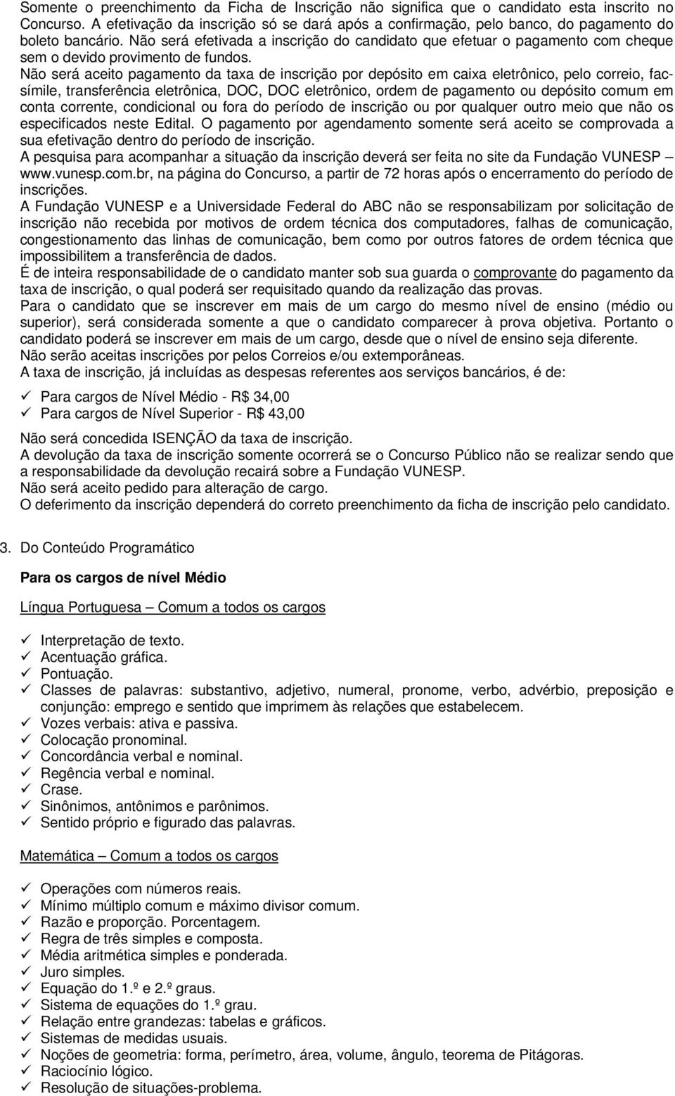 Não será efetivada a inscrição do candidato que efetuar o pagamento com cheque sem o devido provimento de fundos.