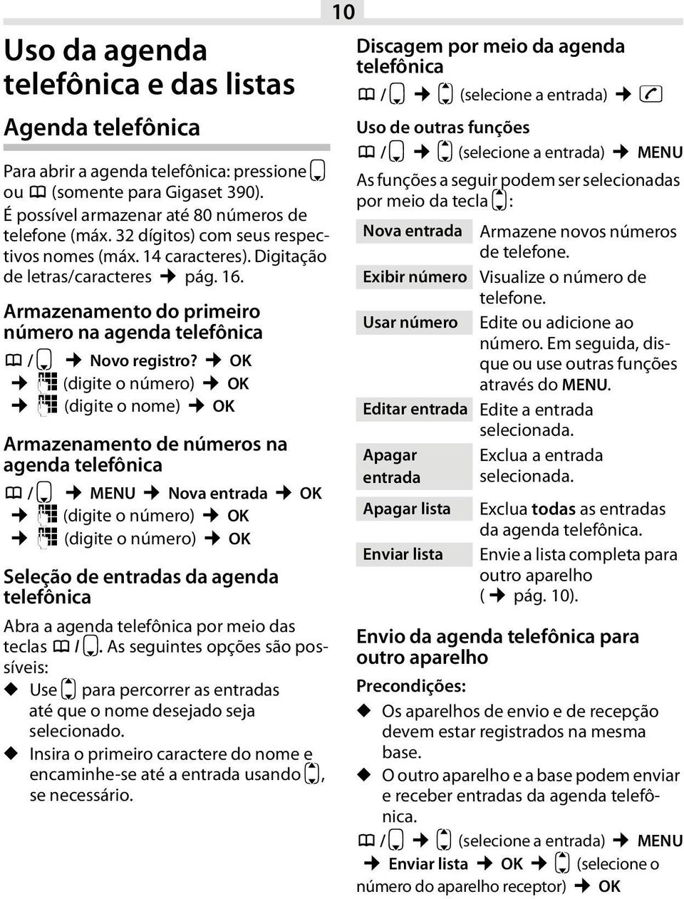 OK ~ (digite o número) OK ~ (digite o nome) OK Armazenamento de números na agenda telefônica h / v MENU Nova entrada OK ~ (digite o número) OK ~ (digite o número) OK Seleção de entradas da agenda