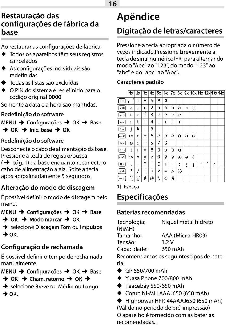 base OK Redefinição do software Desconecte o cabo de alimentação da base. Pressione a tecla de registro/busca ( pág. 1) da base enquanto reconecta o cabo de alimentação a ela.