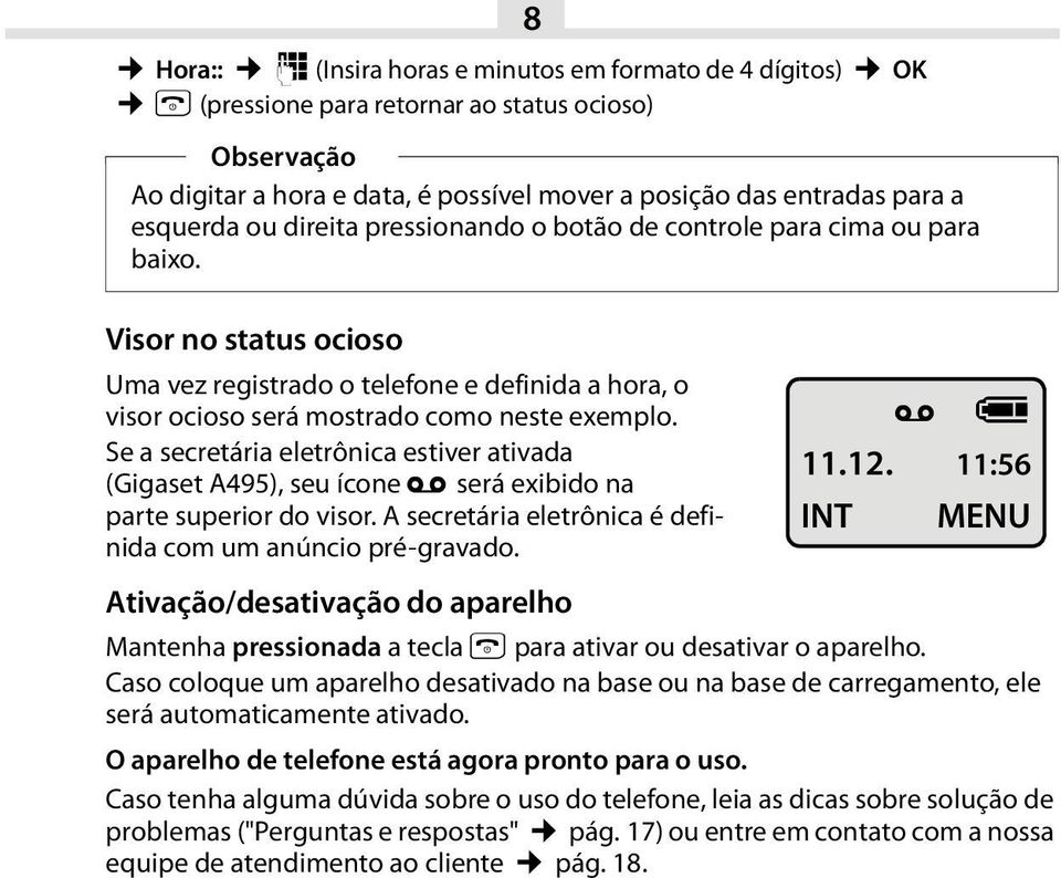 Se a secretária eletrônica estiver ativada (Gigaset A495), seu ícone ± será exibido na parte superior do visor. A secretária eletrônica é definida com um anúncio pré-gravado. ± U 11.12.