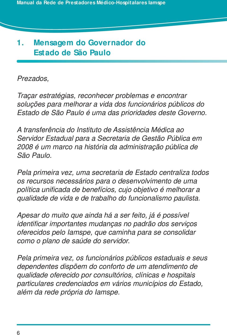 A transferência do Instituto de Assistência Médica ao Servidor Estadual para a Secretaria de Gestão Pública em 2008 é um marco na história da administração pública de São Paulo.