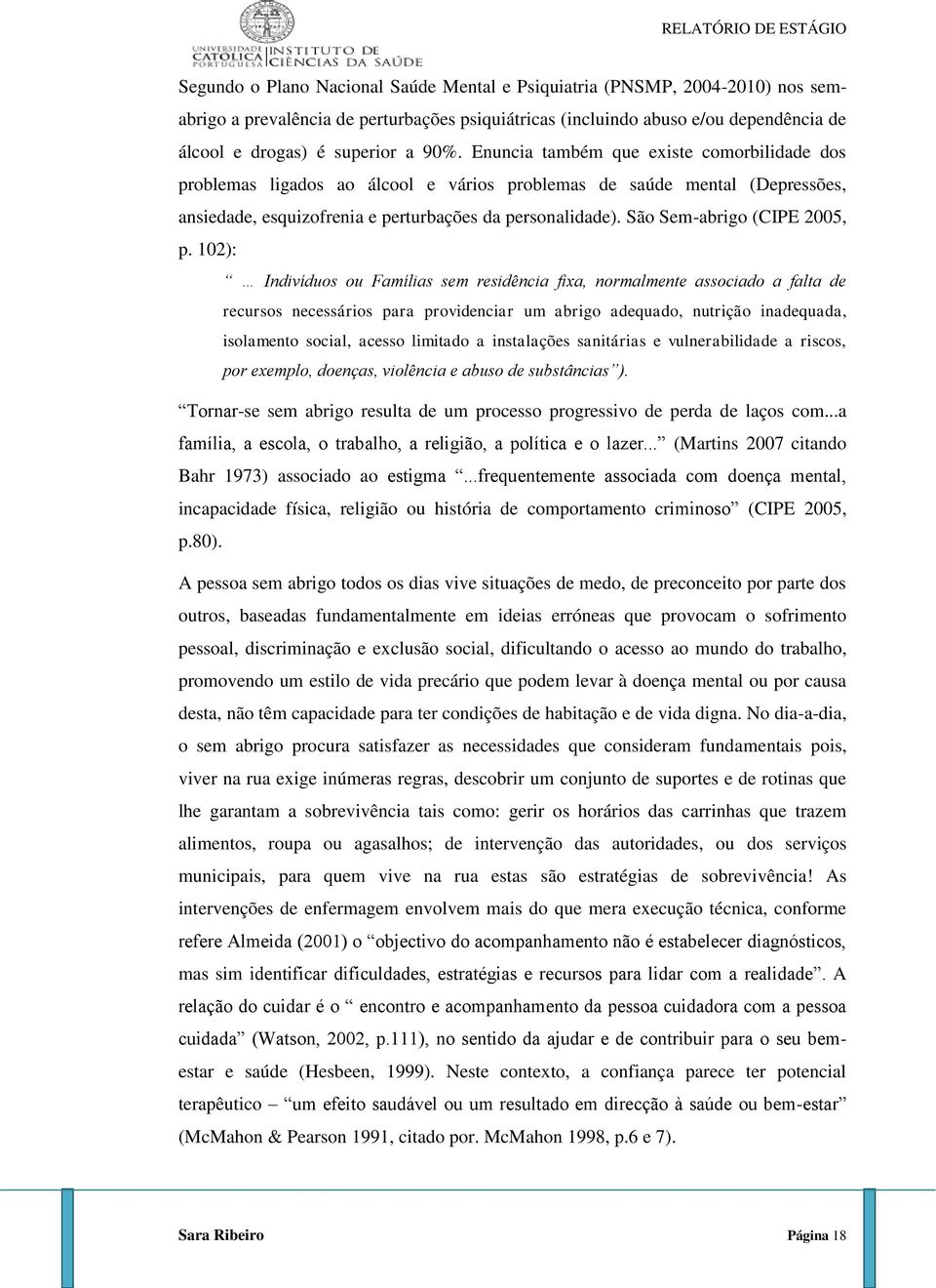 Enuncia também que existe comorbilidade dos problemas ligados ao álcool e vários problemas de saúde mental (Depressões, ansiedade, esquizofrenia e perturbações da personalidade).