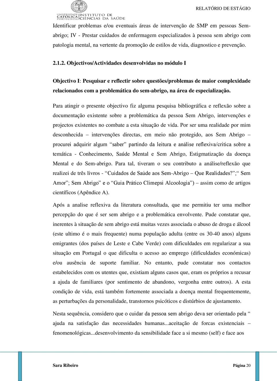 1.2. Objectivos/Actividades desenvolvidas no módulo I Objectivo I: Pesquisar e reflectir sobre questões/problemas de maior complexidade relacionados com a problemática do sem-abrigo, na área de