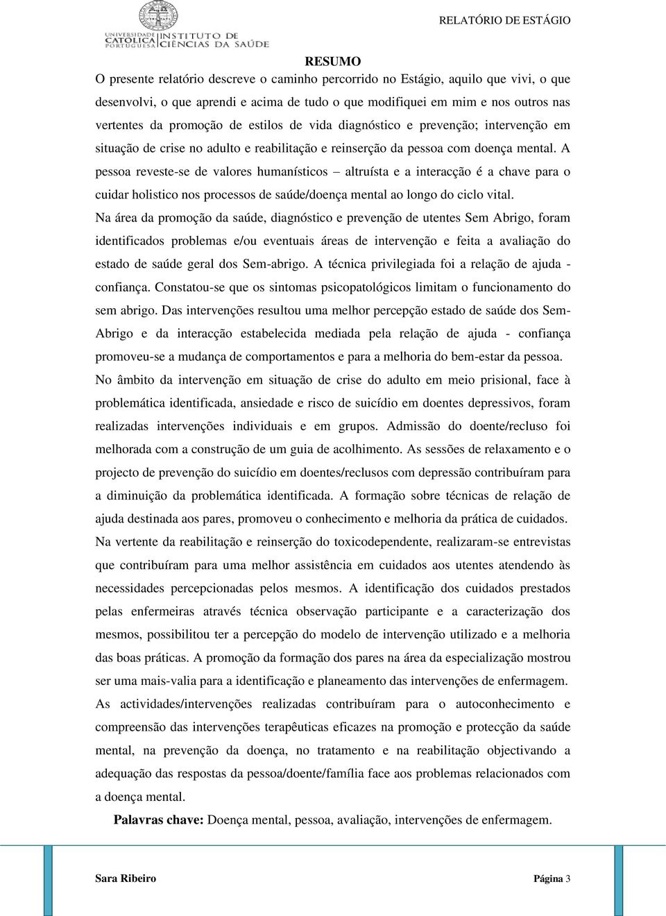 A pessoa reveste-se de valores humanísticos altruísta e a interacção é a chave para o cuidar holistico nos processos de saúde/doença mental ao longo do ciclo vital.