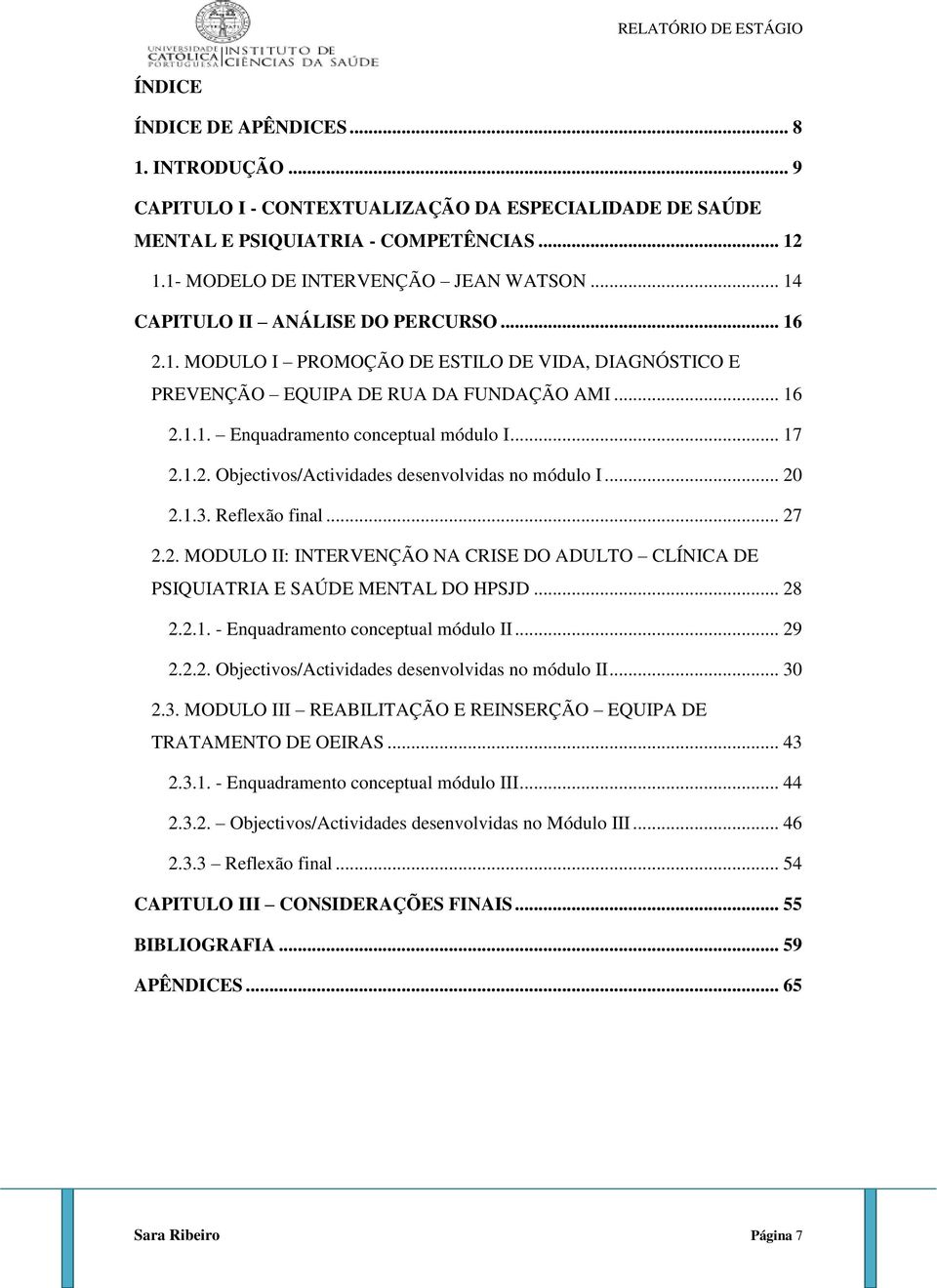 .. 17 2.1.2. Objectivos/Actividades desenvolvidas no módulo I... 20 2.1.3. Reflexão final... 27 2.2. MODULO II: INTERVENÇÃO NA CRISE DO ADULTO CLÍNICA DE PSIQUIATRIA E SAÚDE MENTAL DO HPSJD... 28 2.2.1. - Enquadramento conceptual módulo II.