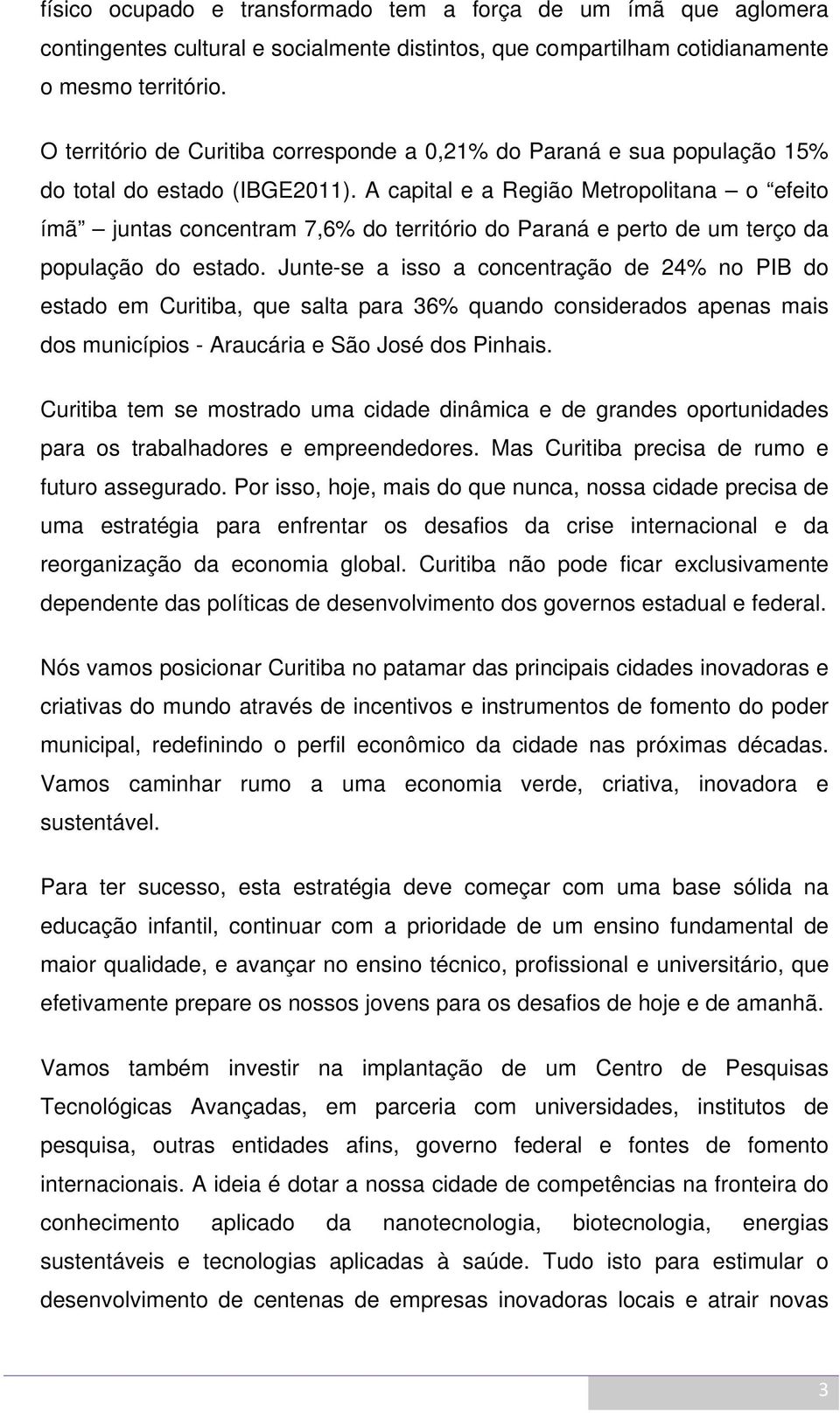 A capital e a Região Metropolitana o efeito ímã juntas concentram 7,6% do território do Paraná e perto de um terço da população do estado.