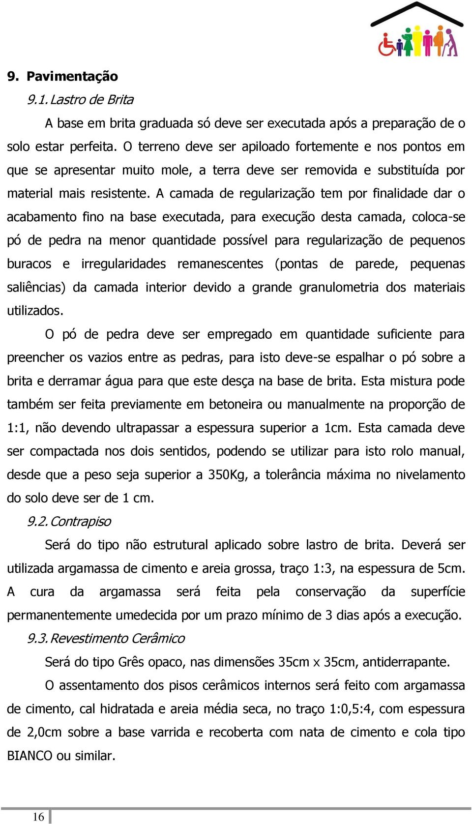 A camada de regularização tem por finalidade dar o acabamento fino na base executada, para execução desta camada, coloca-se pó de pedra na menor quantidade possível para regularização de pequenos