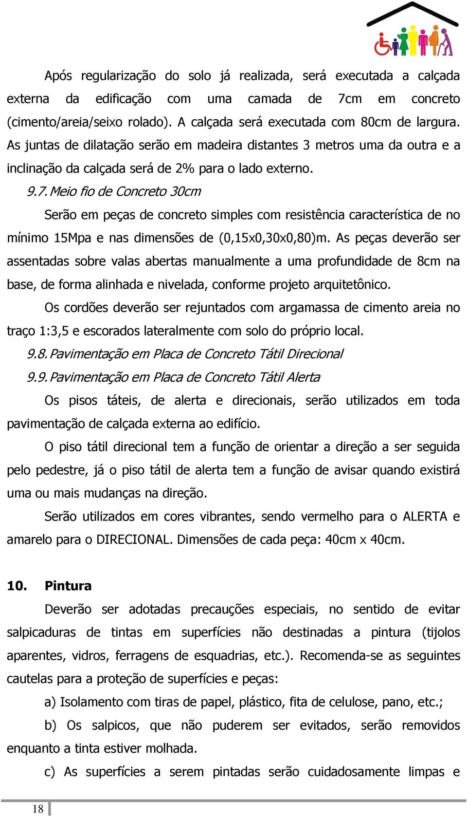 Meio fio de Concreto 30cm Serão em peças de concreto simples com resistência característica de no mínimo 15Mpa e nas dimensões de (0,15x0,30x0,80)m.